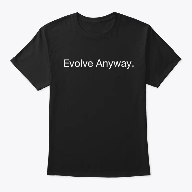 Evolve Anyway.